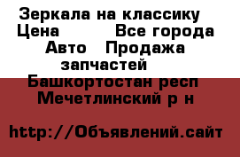 Зеркала на классику › Цена ­ 300 - Все города Авто » Продажа запчастей   . Башкортостан респ.,Мечетлинский р-н